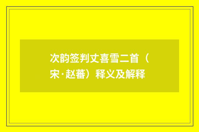 次韵签判丈喜雪二首(宋·赵蕃)释义及解释