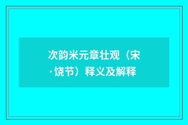 次韵米元章壮观（宋·饶节）释义及解释