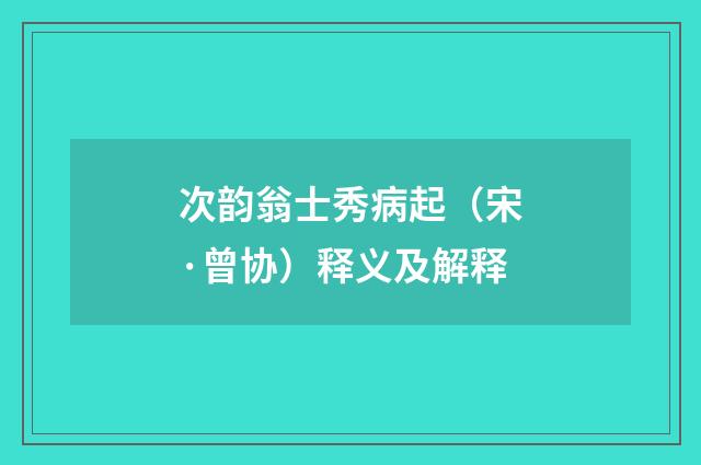 次韵翁士秀病起（宋·曾协）释义及解释