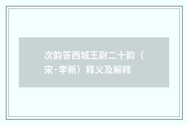 次韵答西城王尉二十韵（宋·李新）释义及解释