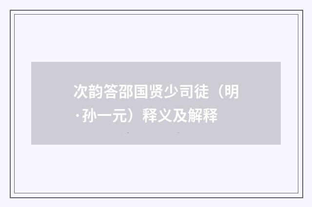 次韵答邵国贤少司徒（明·孙一元）释义及解释