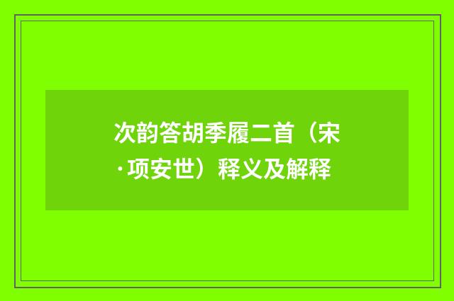次韵答胡季履二首（宋·项安世）释义及解释