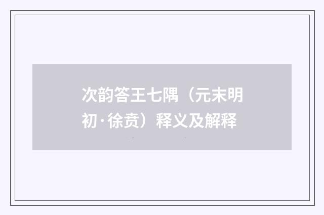 次韵答王七隅（元末明初·徐贲）释义及解释