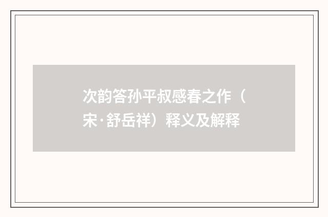 次韵答孙平叔感春之作（宋·舒岳祥）释义及解释