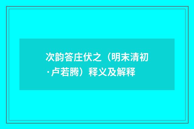 次韵答庄伏之（明末清初·卢若腾）释义及解释