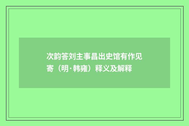 次韵答刘主事昌出史馆有作见寄（明·韩雍）释义及解释