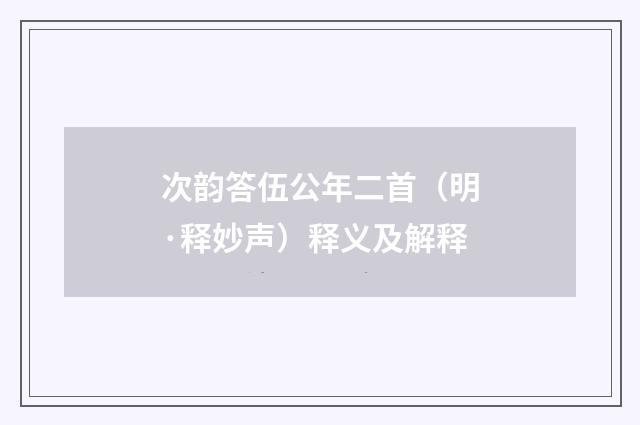 次韵答伍公年二首（明·释妙声）释义及解释