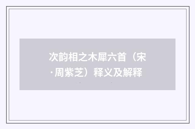 次韵相之木犀六首（宋·周紫芝）释义及解释
