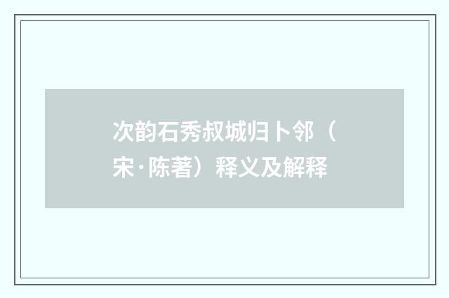 次韵石秀叔城归卜邻（宋·陈著）释义及解释