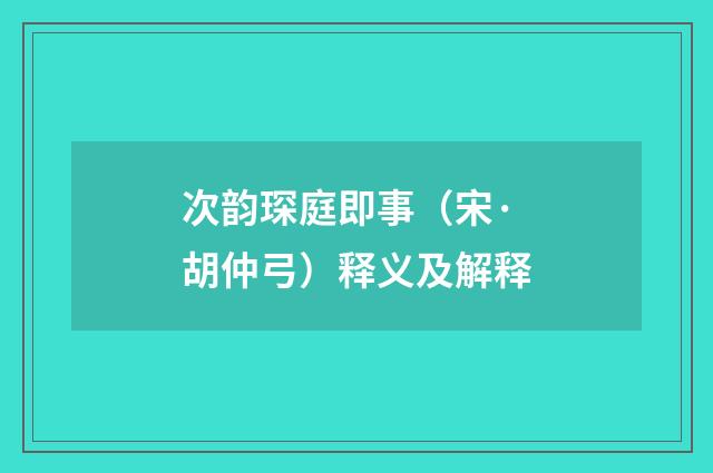 次韵琛庭即事（宋·胡仲弓）释义及解释