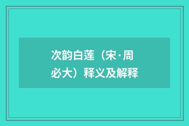 次韵白莲（宋·周必大）释义及解释