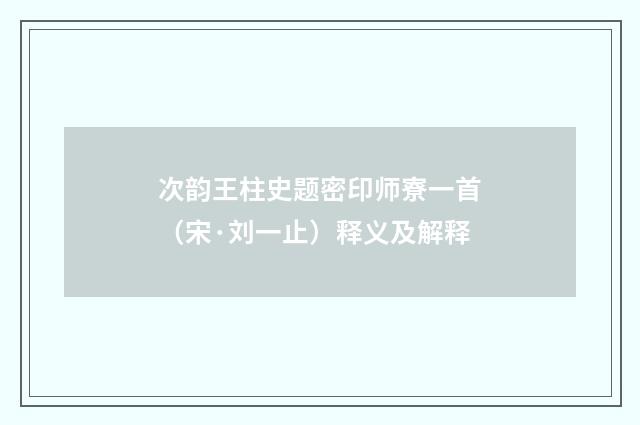 次韵王柱史题密印师寮一首（宋·刘一止）释义及解释
