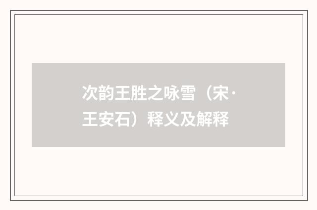 次韵王胜之咏雪（宋·王安石）释义及解释