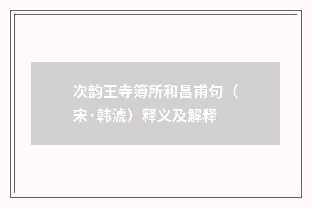 次韵王寺簿所和昌甫句（宋·韩淲）释义及解释