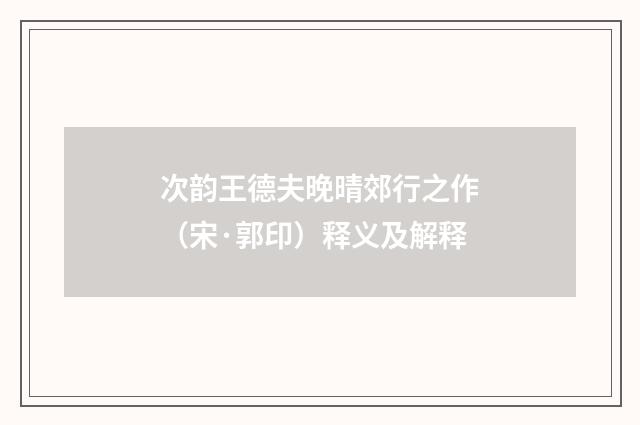 次韵王德夫晚晴郊行之作（宋·郭印）释义及解释