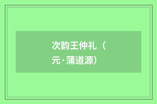 次韵王仲礼（元·蒲道源）