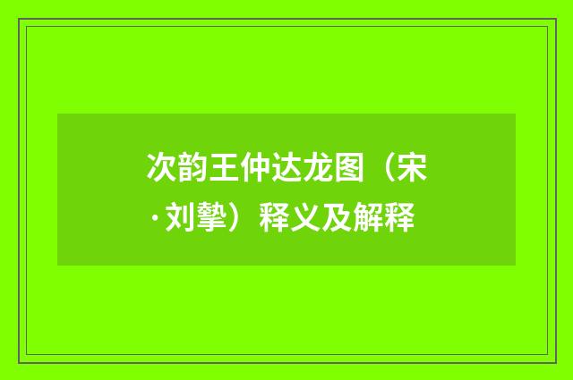 次韵王仲达龙图（宋·刘摰）释义及解释