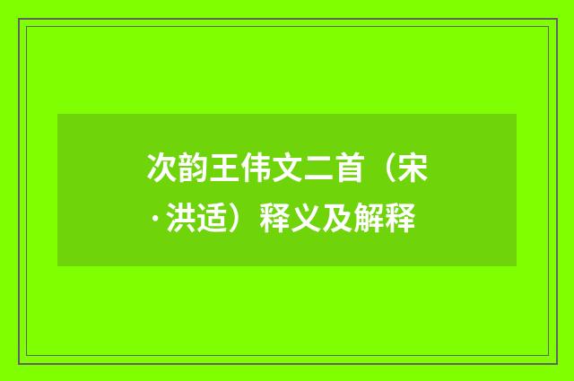 次韵王伟文二首（宋·洪适）释义及解释