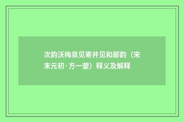次韵沃梅泉见寄并见和鄙韵（宋末元初·方一夔）释义及解释