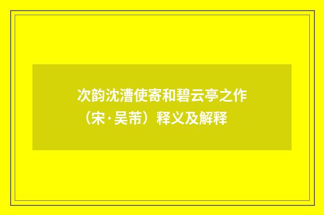 次韵沈漕使寄和碧云亭之作（宋·吴芾）释义及解释