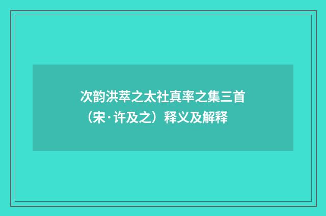 次韵洪萃之太社真率之集三首（宋·许及之）释义及解释