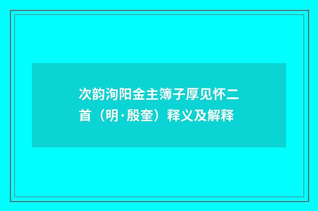 次韵洵阳金主簿子厚见怀二首（明·殷奎）释义及解释