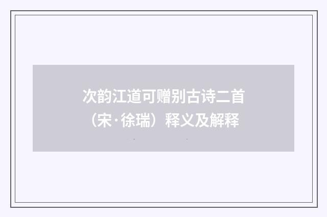 次韵江道可赠别古诗二首(宋·徐瑞)释义及解释