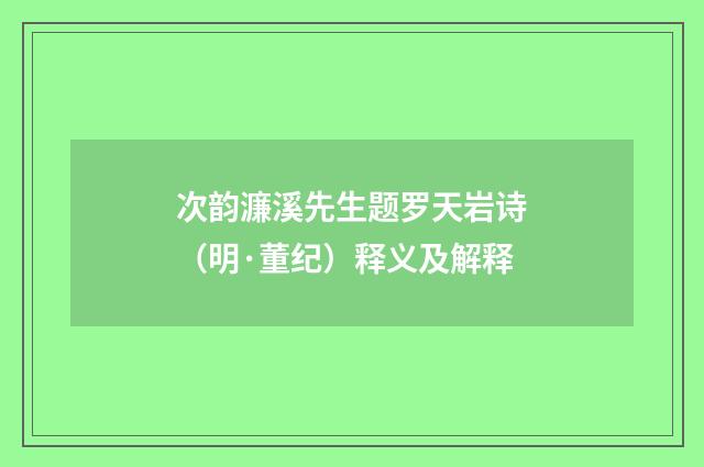 次韵濂溪先生题罗天岩诗（明·董纪）释义及解释