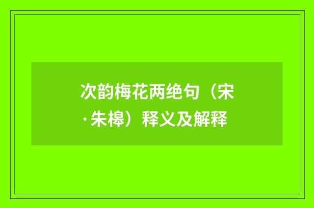 次韵梅花两绝句（宋·朱槔）释义及解释
