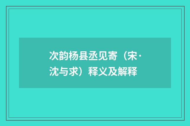 次韵杨县丞见寄（宋·沈与求）释义及解释