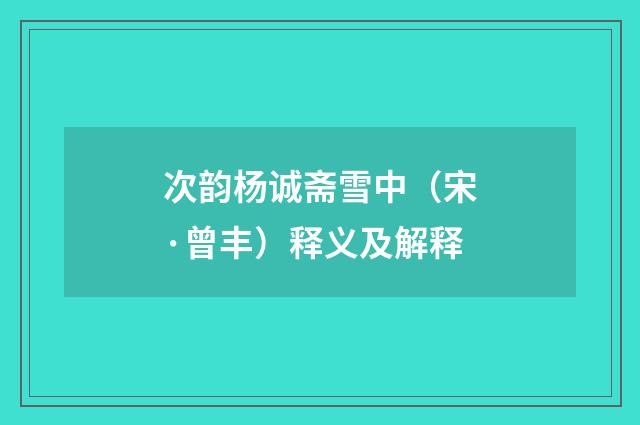 次韵杨诚斋雪中（宋·曾丰）释义及解释