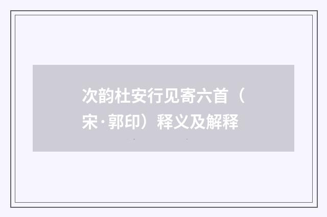 次韵杜安行见寄六首（宋·郭印）释义及解释