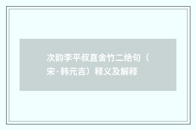 次韵李平叔直舍竹二绝句（宋·韩元吉）释义及解释