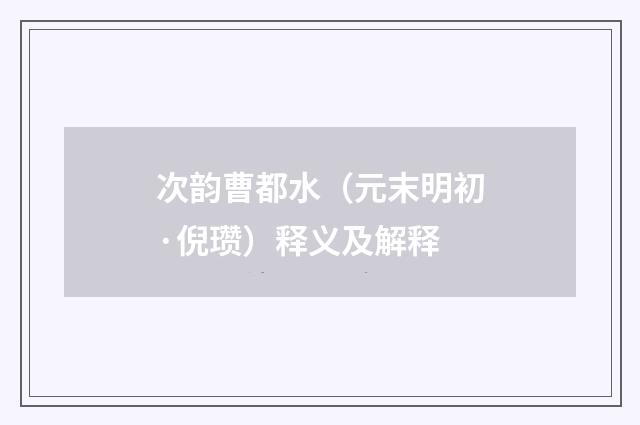 次韵曹都水（元末明初·倪瓒）释义及解释