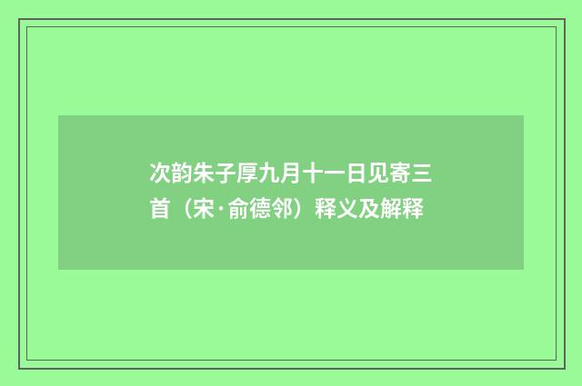 次韵朱子厚九月十一日见寄三首（宋·俞德邻）释义及解释