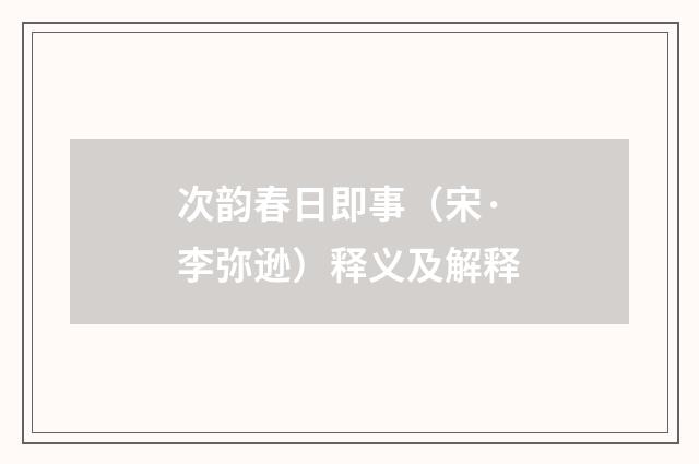 次韵春日即事（宋·李弥逊）释义及解释