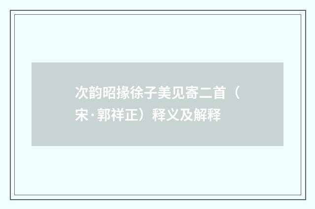 次韵昭掾徐子美见寄二首（宋·郭祥正）释义及解释