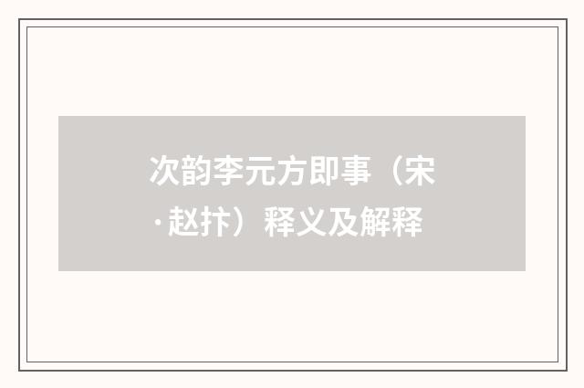 次韵李元方即事（宋·赵抃）释义及解释