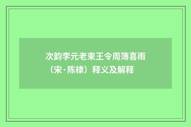 次韵李元老柬王令周簿喜雨（宋·陈棣）释义及解释