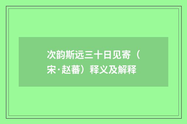 次韵斯远三十日见寄（宋·赵蕃）释义及解释