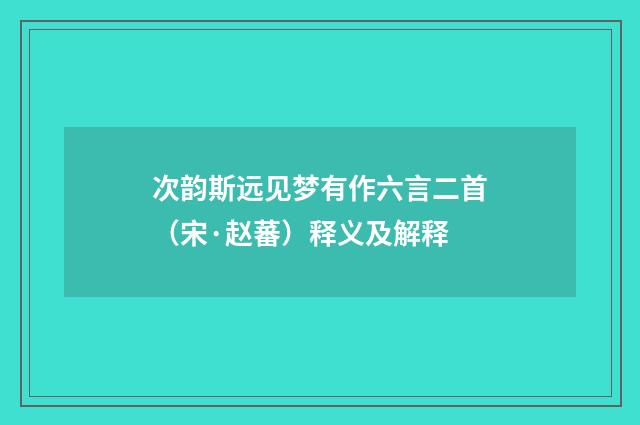 次韵斯远见梦有作六言二首（宋·赵蕃）释义及解释