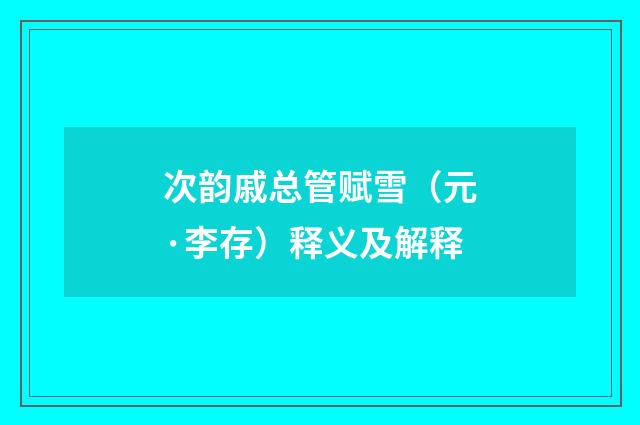 次韵戚总管赋雪（元·李存）释义及解释