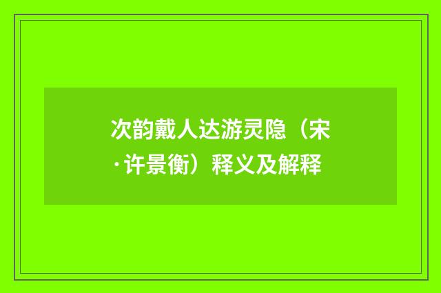 次韵戴人达游灵隐（宋·许景衡）释义及解释