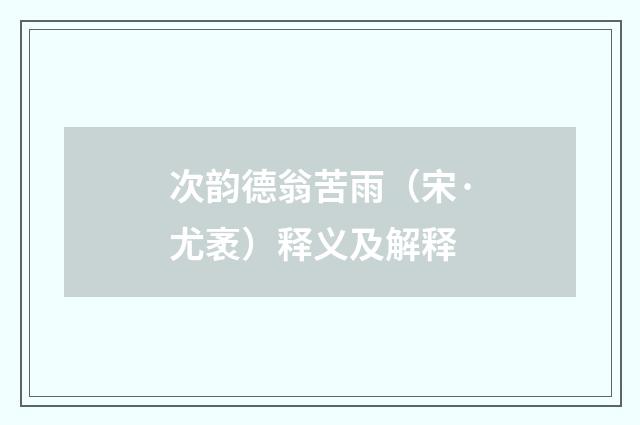 次韵德翁苦雨（宋·尤袤）释义及解释