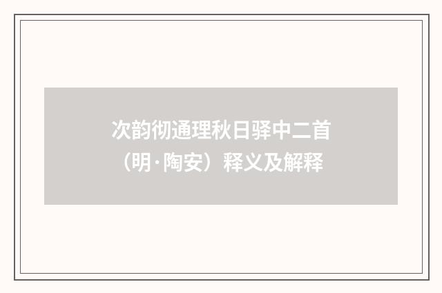 次韵彻通理秋日驿中二首（明·陶安）释义及解释