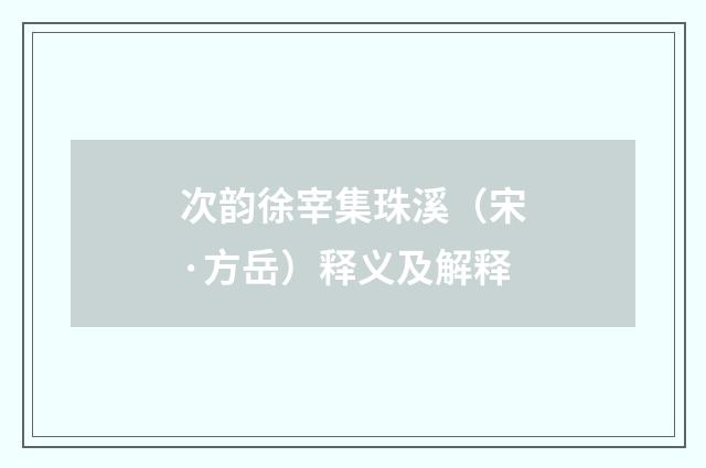 次韵徐宰集珠溪（宋·方岳）释义及解释