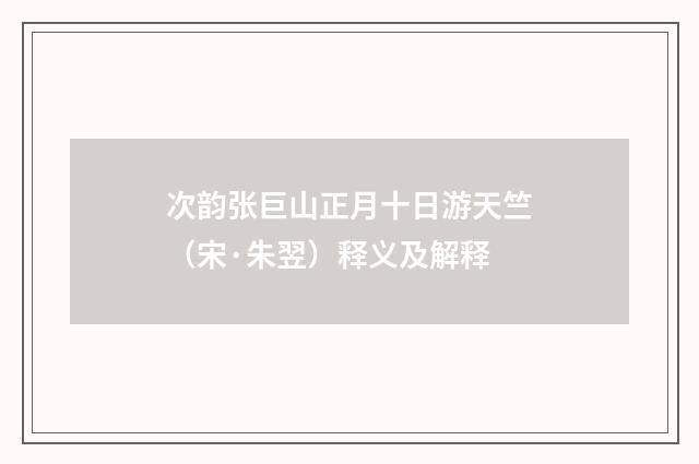 次韵张巨山正月十日游天竺(宋·朱翌)释义及解释