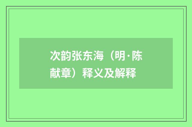 次韵张东海（明·陈献章）释义及解释