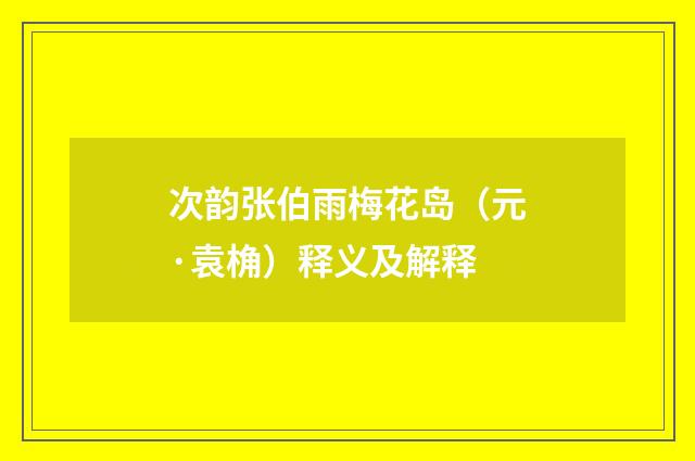 次韵张伯雨梅花岛（元·袁桷）释义及解释