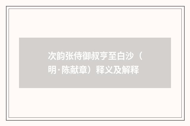 次韵张侍御叔亨至白沙（明·陈献章）释义及解释